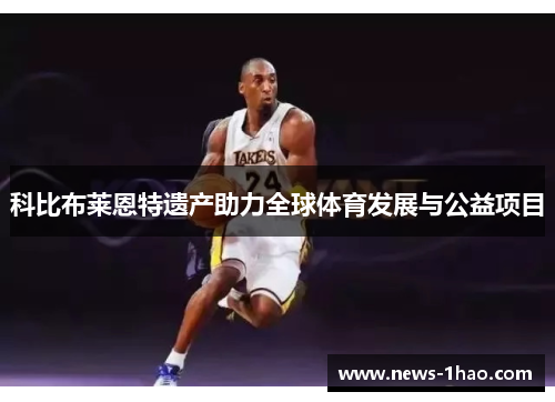 科比布莱恩特遗产助力全球体育发展与公益项目