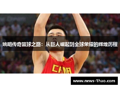 姚明传奇篮球之路：从巨人崛起到全球荣耀的辉煌历程