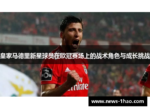 皇家马德里新星球员在欧冠赛场上的战术角色与成长挑战