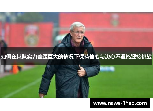 如何在球队实力差距巨大的情况下保持信心与决心不退缩迎接挑战