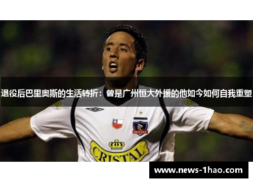 退役后巴里奥斯的生活转折：曾是广州恒大外援的他如今如何自我重塑