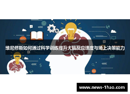 维尼修斯如何通过科学训练提升大脑反应速度与场上决策能力