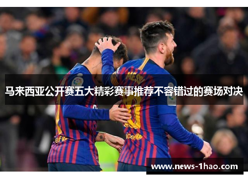 马来西亚公开赛五大精彩赛事推荐不容错过的赛场对决