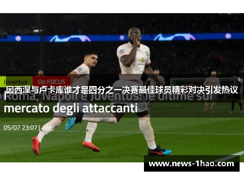因西涅与卢卡库谁才是四分之一决赛最佳球员精彩对决引发热议