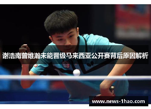 谢浩南曾维瀚未能晋级马来西亚公开赛背后原因解析