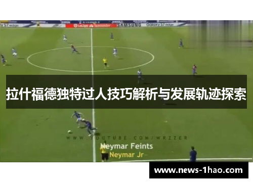 拉什福德独特过人技巧解析与发展轨迹探索