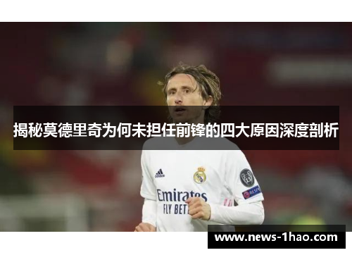 揭秘莫德里奇为何未担任前锋的四大原因深度剖析