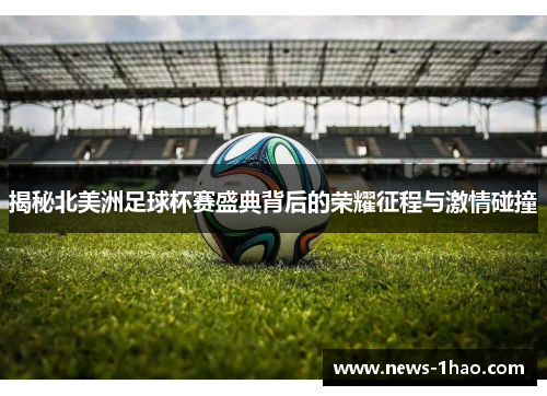 揭秘北美洲足球杯赛盛典背后的荣耀征程与激情碰撞 揭秘北美洲足球杯赛盛典背后的荣耀征程与激情碰撞