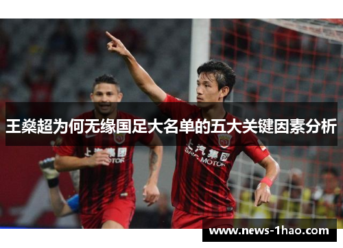王燊超为何无缘国足大名单的五大关键因素分析 王燊超为何无缘国足大名单的五大关键因素分析