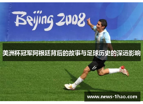 美洲杯冠军阿根廷背后的故事与足球历史的深远影响 美洲杯冠军阿根廷背后的故事与足球历史的深远影响