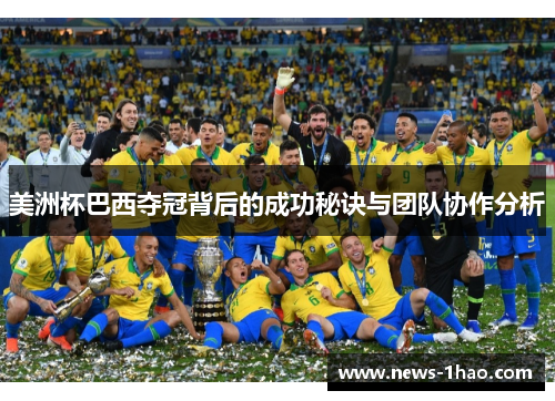 美洲杯巴西夺冠背后的成功秘诀与团队协作分析