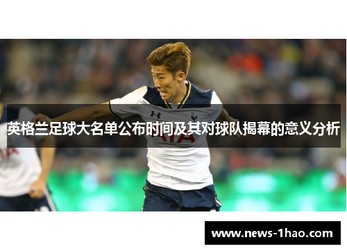 英格兰足球大名单公布时间及其对球队揭幕的意义分析